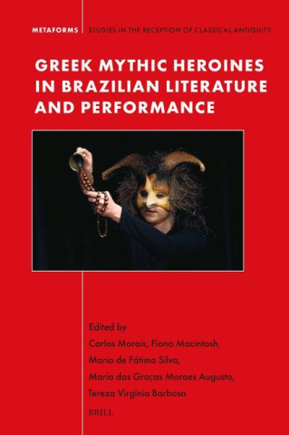 Greek Mythic Heroines in Brazilian Literature and Stage