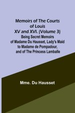 Memoirs of the Courts of Louis XV and XVI. (Volume 3) Being secret memoirs of Madame Du Hausset, lady's maid to Madame de Pompadour, and of the Prince