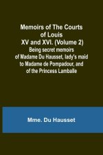 Memoirs of the Courts of Louis XV and XVI. (Volume 2); Being secret memoirs of Madame Du Hausset, lady's maid to Madame de Pompadour, and of the Princ
