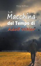 La Macchina del Tempo di Adolf Hitler: Un'Avventura nel Tempo che Cambier? il Corso della Storia - Romanzo Storico