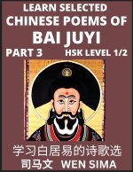 Learn Selected Chinese Poems of Bai Juyi (Part 3)- Understand Mandarin Language, China's history & Traditional Culture, Essential Book for Beginners (