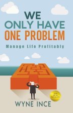 We Only Have One Problem: Manage Life Profitably