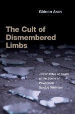 The Cult of Dismembered Limbs Jewish Rites of Death at the Scene of Palestinian Suicide Terrorism (Hardback)
