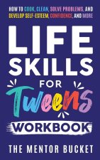 Life Skills for Tweens Workbook - How to Cook, Clean, Solve Problems, and Develop Self-Esteem, Confidence, and More | Essential Life Skills Every Pre-