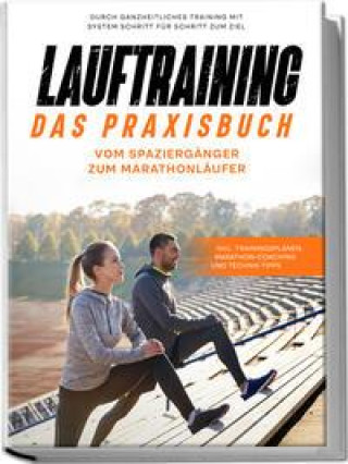 Lauftraining - Das Praxisbuch: Vom Spaziergänger zum Marathonläufer | Durch ganzheitliches Training mit System Schritt für Schritt zum Ziel | inkl. Tr