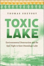 Toxic Lake – Environmental Destruction and the Epic Fight to Save Onondaga Lake