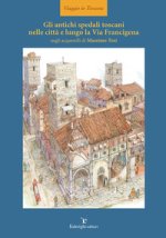antichi spedali toscani nelle città e lungo la Via Francigena