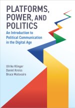 Platforms, Power, and Politics: An Introduction to  Political Communication in the Digital Age