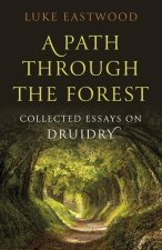 Path through the Forest, A – Collected Essays on Druidry