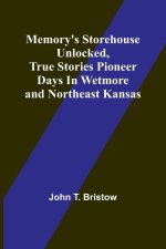Memory's Storehouse Unlocked, True Stories Pioneer Days In Wetmore and Northeast Kansas