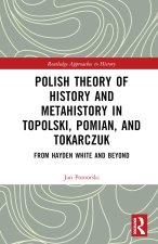 Polish Theory of History and Metahistory in Topolski, Pomian, and Tokarczuk