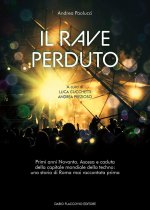 rave perduto. Primi anni Novanta. Ascesa e caduta della capitale mondiale della techno: una storia di Roma mai raccontata prima