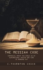 The Messiah Code: Subtitle: Emperical Proof the Bible Is of Supernatural Origin and Time Is Running Out