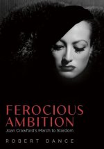 Ferocious Ambition: Joan Crawford's March to Stardom
