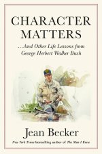 Character Matters: And Other Life Lessons from George Herbert Walker Bush