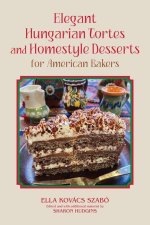 Elegant Hungarian Tortes and Homestyle Desserts for American Bakers: Volume 6