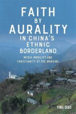Faith by Aurality in China's Ethnic Borderland: Media, Mobility, and Christianity at the Margins