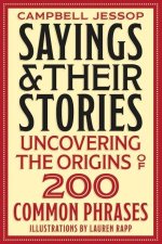 Sayings & Their Stories: Uncovering the Origins of 200 Common Phrases