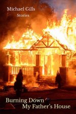 Burning Down My Father's House: Stories