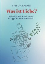 Was ist Liebe? Der leichte Weg zurück zu dir.