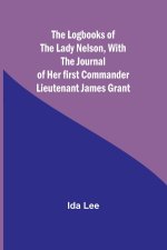 The Logbooks of the Lady Nelson,With the journal of her first commander Lieutenant James Grant