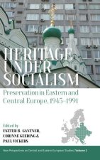 Heritage Under Socialism: Preservation in Eastern and Central Europe, 1945-1991