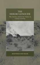 The Herero Genocide: War, Emotion, and Extreme Violence in Colonial Namibia
