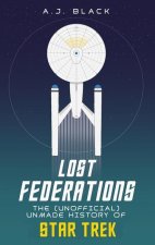 Lost Federations: The (Unofficial) Unmade History of Star Trek