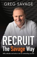 RECRUIT - The Savage Way: Skills, attitudes and tactics to be an outstanding recruiter