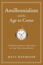 Amillennialism and the Age to Come: A Premillennial Critique of the Two-Age Model