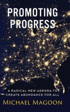 Promoting Progress: A Radical New Agenda to Create Abundance for All