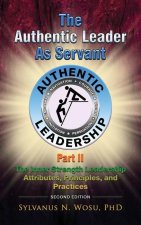 The Authentic Leader as Servant Part II: The Inner Strength Leadership Attributes, Principles, and Practices