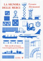 signora delle merci. Dalle caravelle ad Amazon. Come la logistica governa il mondo
