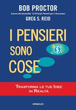 pensieri sono cose. Trasforma le tue idee in realtà