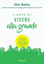 arte di vivere alla grande. La tua guida per ottenere ricchezza, felicità e un miglioramento inarrestabile