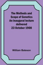 The Methods and Scope of Genetics An inaugural lecture delivered 23 October 1908