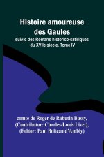 Histoire amoureuse des Gaules; suivie des Romans historico-satiriques du XVIIe si?cle, Tome IV