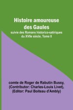 Histoire amoureuse des Gaules; suivie des Romans historico-satiriques du XVIIe si?cle, Tome II