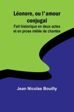 Léonore, ou l'amour conjugal; Fait historique en deux actes et en prose m?lée de chantes