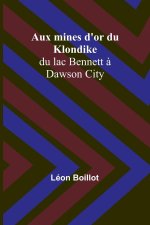Aux mines d'or du Klondike; du lac Bennett ? Dawson City