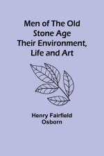 Men of the Old Stone Age: Their Environment, Life and Art