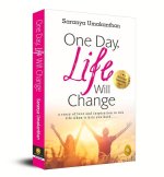 One Day, Life Will Change: A Story of Love and Inspiration to Win Life When It Hits You Hard...