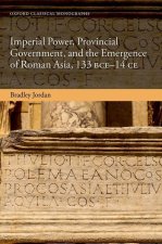 Imperial Power, Provincial Government, and the Emergence of Roman Asia, 133 BCE-14 CE (Hardback)