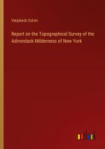 Report on the Topographical Survey of the Adirondack Milderness of New York