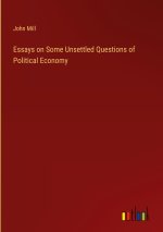 Essays on Some Unsettled Questions of Political Economy