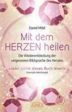 Mit dem Herzen heilen: Die Wiederentdeckung der vergessenen Bildsprache des Herzens