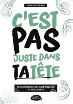C'EST PAS JUSTE DANS TA TETE. UN REGARD DIFFERENT SUR L'ANXIETE