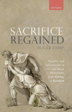 Sacrifice Regained Morality and Self-Interest in British Moral Philosophy from Hobbes to Bentham (Paperback)