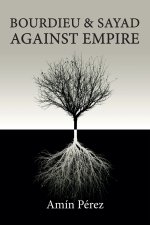 Bourdieu and Sayad Against Empire: Forging Sociolo gy in Anticolonial Struggle