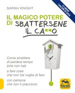 magico potere di sbattersene il ca**o. Come smettere di perdere tempo (che non hai) a fare cose che non hai voglia di fare con persone che non ti piac